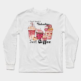 I don't need a valentine just coffee Long Sleeve T-Shirt